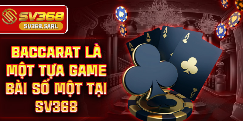 Baccarat là một tựa game bài số một tại SV368