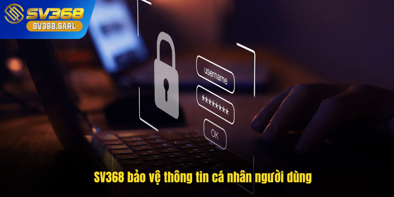 SV368 bảo vệ thông tin cá nhân người dùng