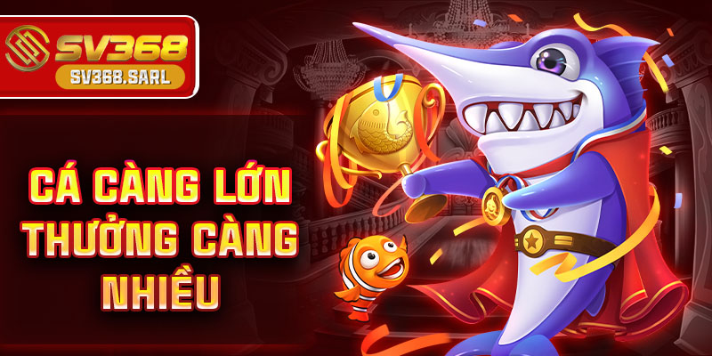 Cá càng lớn thưởng càng nhiều