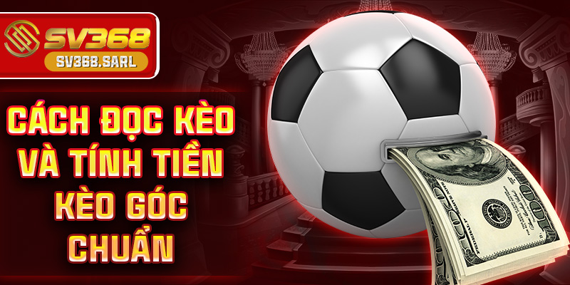 Cách đọc kèo và tính tiền kèo góc chuẩn