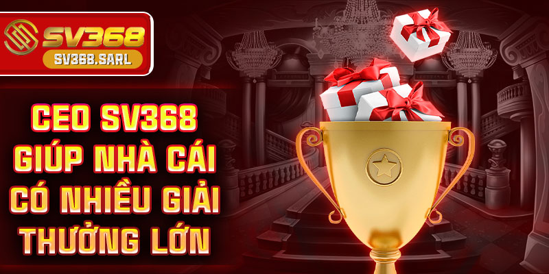 CEO SV368 giúp nhà cái có nhiều giải thưởng lớn
