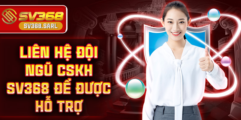 Liên hệ đội ngũ CSKH SV368 để được hỗ trợ