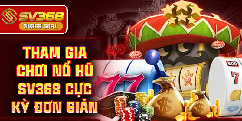 Tham gia chơi nổ hũ SV368 cực kỳ đơn giản