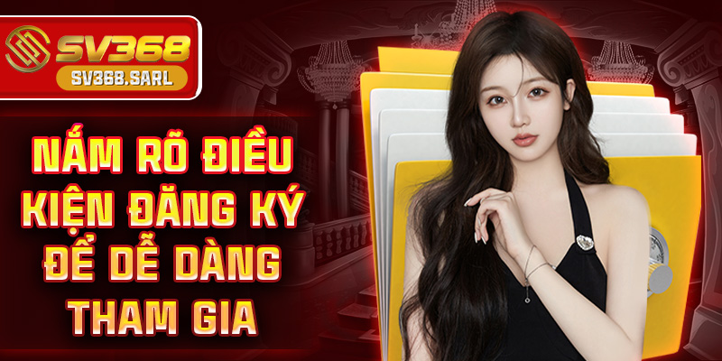 Nắm rõ điều kiện đăng ký để dễ dàng tham gia