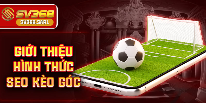 Giới thiệu hình thức seo kèo góc