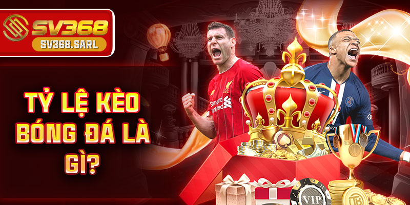 Tỷ lệ kèo bóng đá là gì? Cách xem chính xác từ chuyên gia