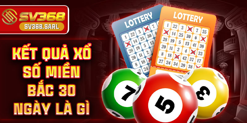 Kết quả xổ số miền Bắc 30 ngày là gì