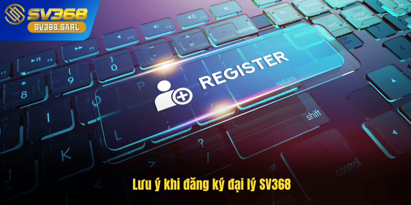 Lưu ý khi đăng ký đại lý SV368