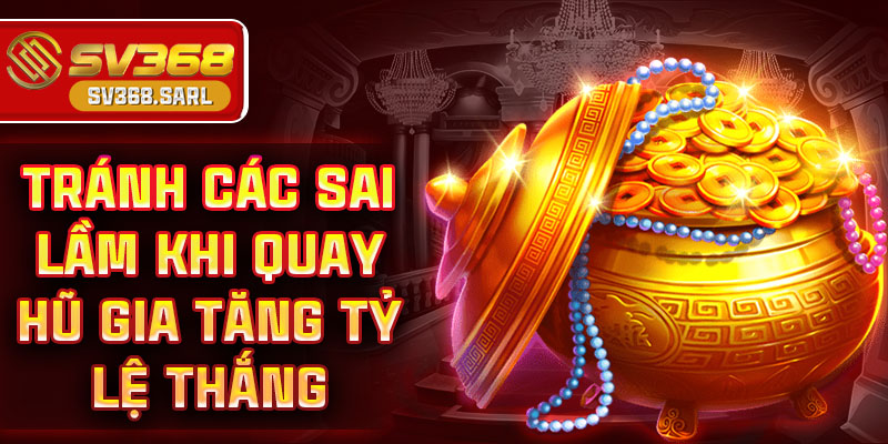 Tránh các sai lầm khi quay hũ gia tăng tỷ lệ thắng