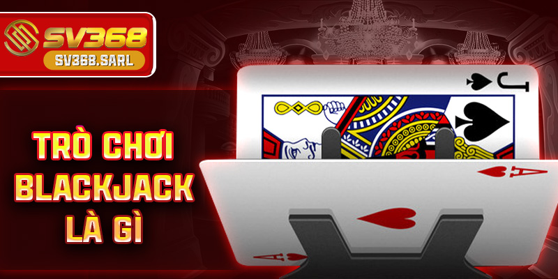 Trò chơi blackjack là gì