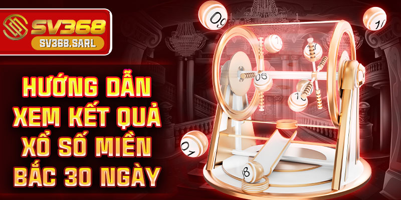 Hướng dẫn xem kết quả xổ số miền Bắc 30 ngày